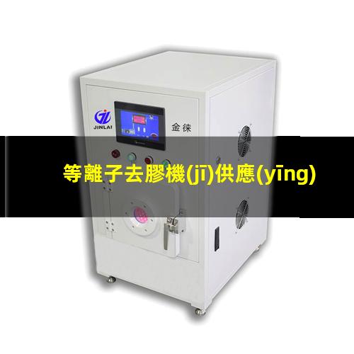 等離子去膠機(jī)供應(yīng)