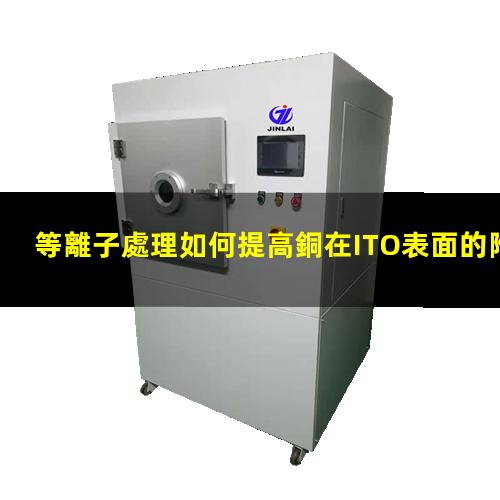 等離子處理如何提高銅在ITO表面的附著力