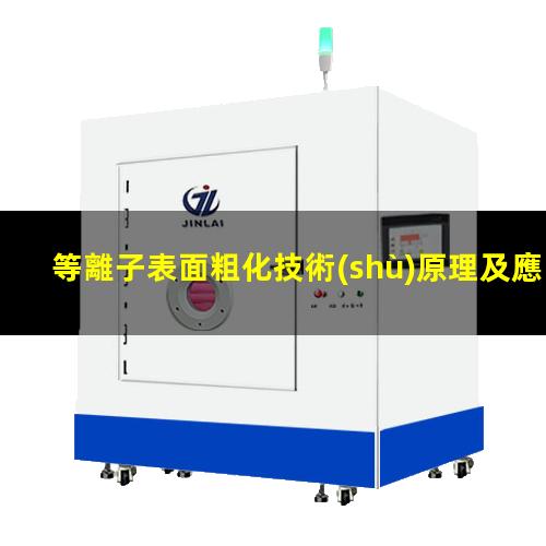 等離子表面粗化技術(shù)原理及應(yīng)用探析