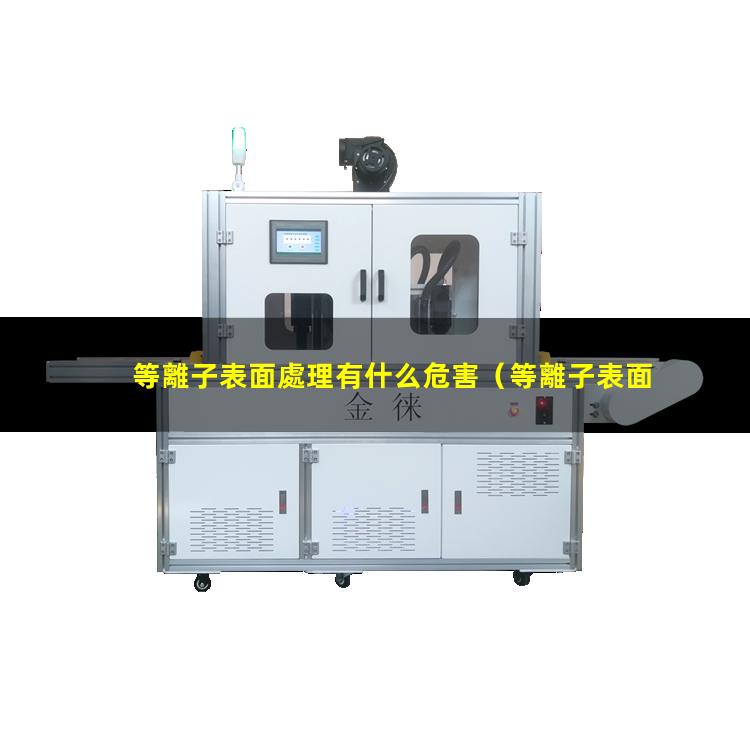等離子表面處理有什么危害（等離子表面清洗設(shè)備清洗基板表面,去除油污）