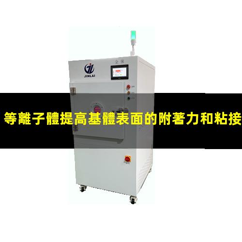 等離子體提高基體表面的附著力和粘接強(qiáng)度