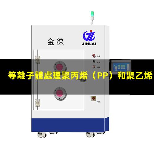 等離子體處理聚丙烯（PP）和聚乙烯（PE）能有效提高其粘接性能