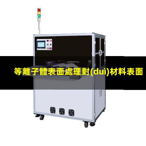 等離子體表面處理對(duì)材料表面粗糙度的影響