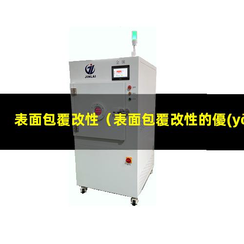 表面包覆改性（表面包覆改性的優(yōu)點有哪些）表面包覆改性機