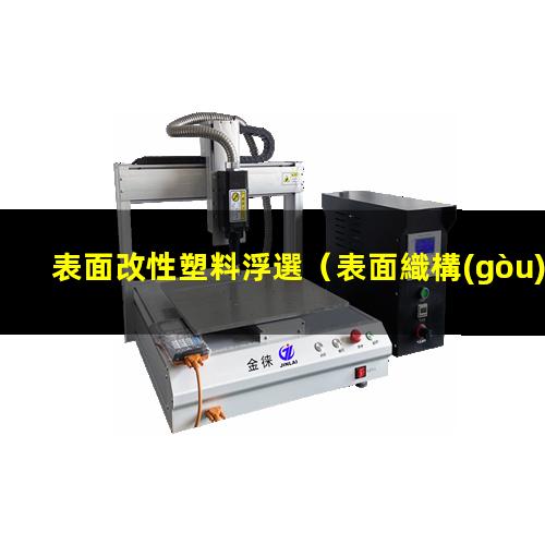 表面改性塑料浮選（表面織構(gòu)技術(shù)是表面改性嗎）
