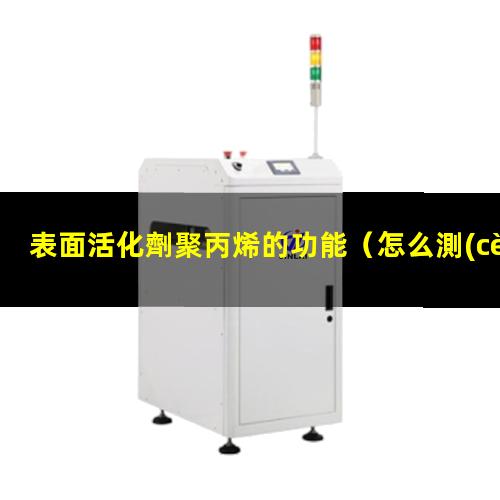 表面活化劑聚丙烯的功能（怎么測(cè)表面活化羥基數(shù)量）