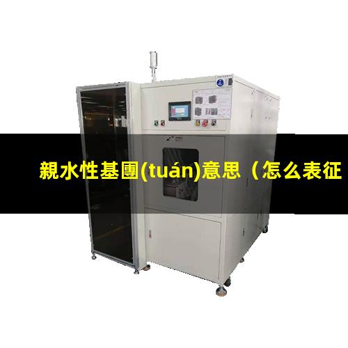 親水性基團(tuán)意思（怎么表征親水性基團(tuán)的含量）
