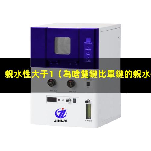 親水性大于1（為啥雙鍵比單鍵的親水性大）親水性大棚膜