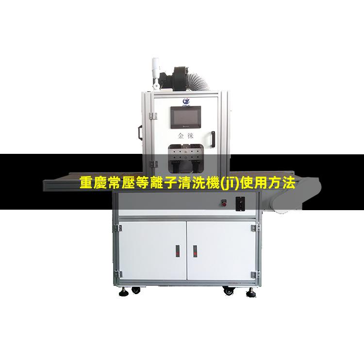 重慶常壓等離子清洗機(jī)使用方法