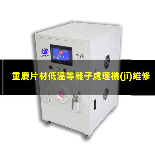 重慶片材低溫等離子處理機(jī)維修