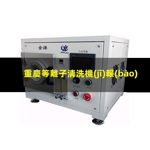 重慶等離子清洗機(jī)報(bào)價(jià)