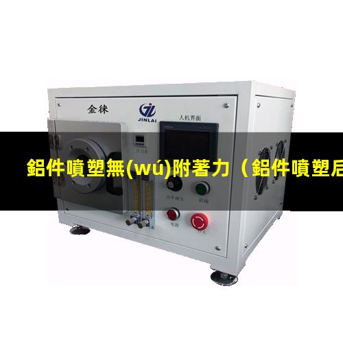 鋁件噴塑無(wú)附著力
