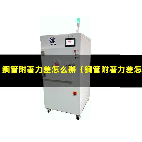 鋼管附著力差怎么辦
