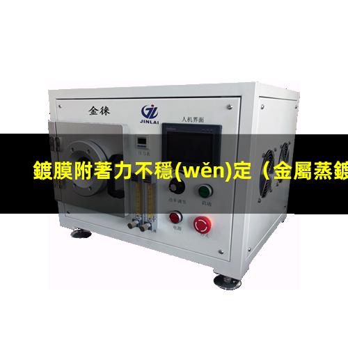鍍膜附著力不穩(wěn)定