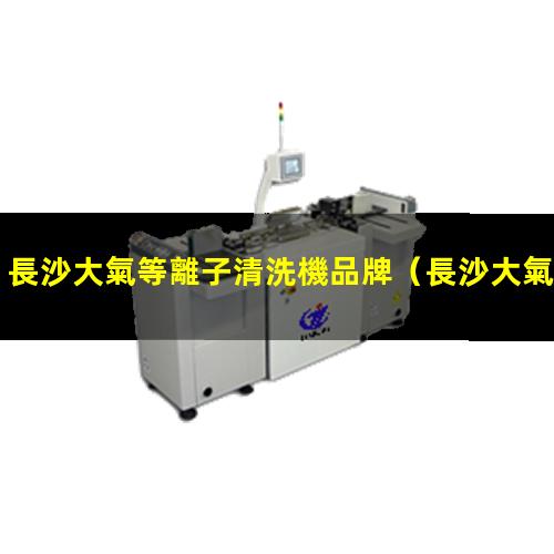 長沙大氣等離子清洗機品牌
