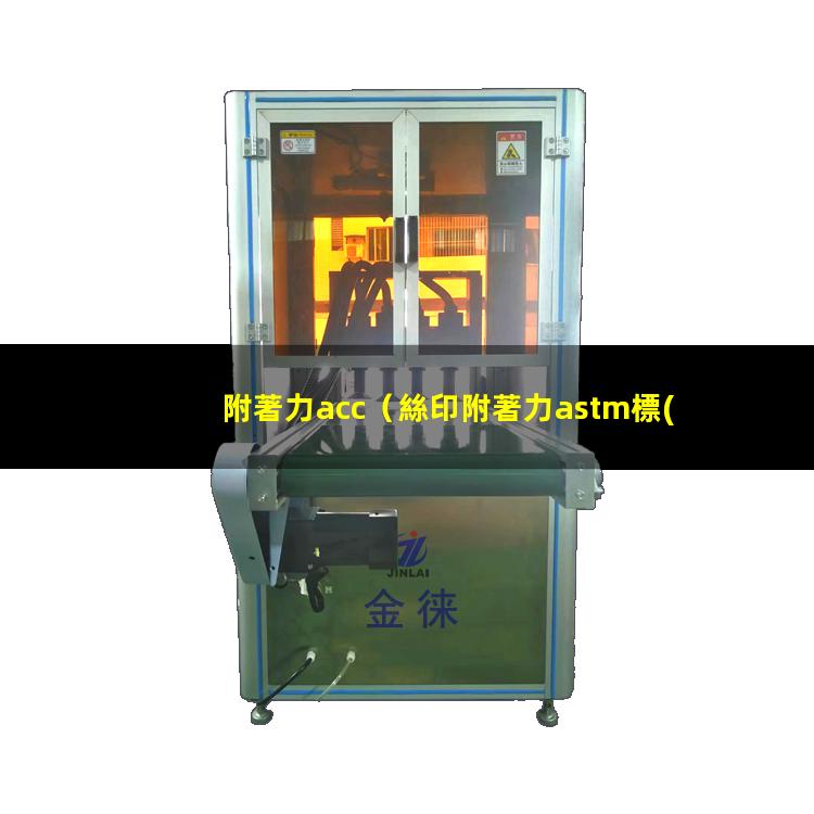 附著力acc（絲印附著力astm標(biāo)準(zhǔn)）附著力astm