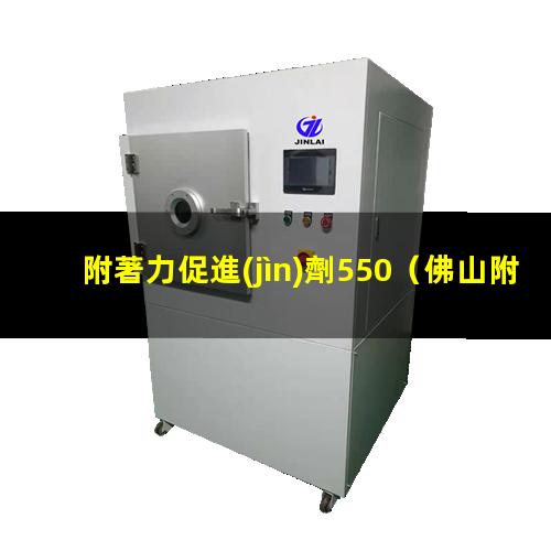附著力促進(jìn)劑550（佛山附著力促進(jìn)劑作用機(jī)理）