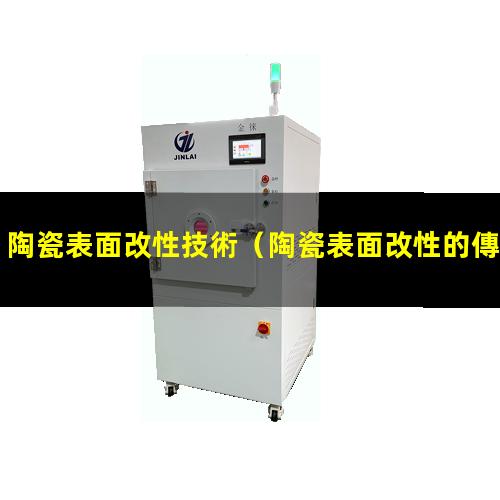 陶瓷表面改性技術（陶瓷表面改性的傳統(tǒng)技術）