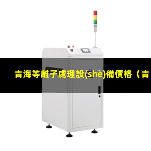 青海等離子處理設(shè)備價格