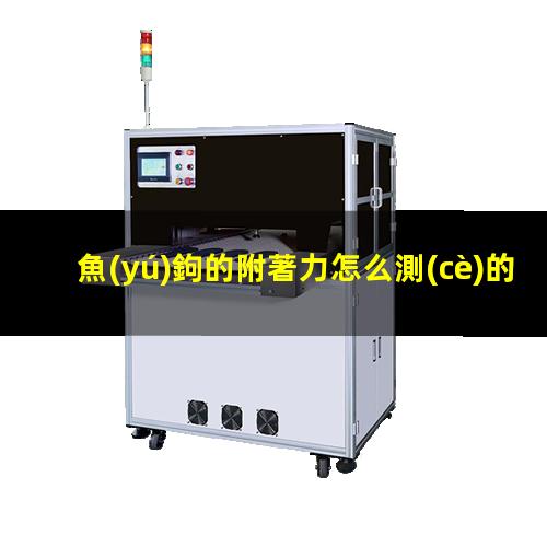 魚(yú)鉤的附著力怎么測(cè)的