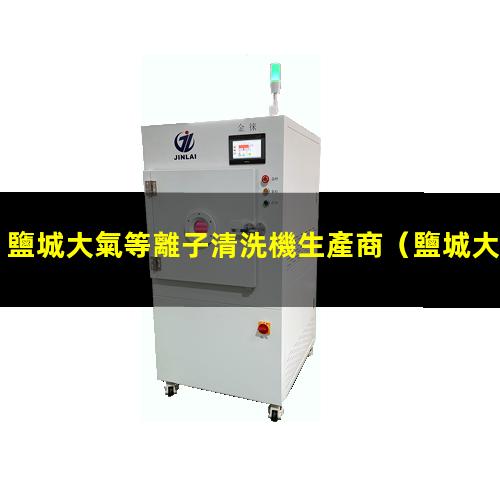 鹽城大氣等離子清洗機生產商